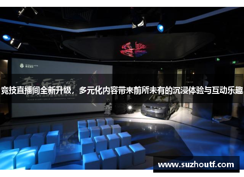 竞技直播间全新升级，多元化内容带来前所未有的沉浸体验与互动乐趣