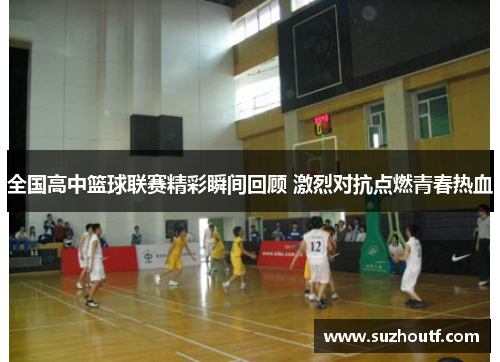 全国高中篮球联赛精彩瞬间回顾 激烈对抗点燃青春热血